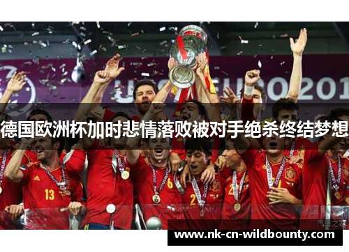 德国欧洲杯加时悲情落败被对手绝杀终结梦想